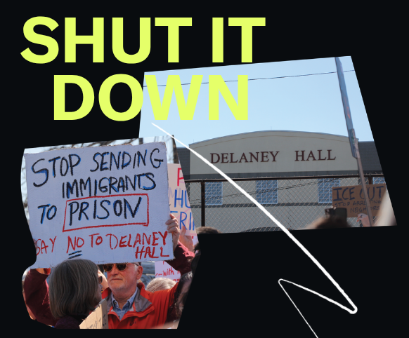 An image of Delaney Hall in Newark, NJ with the words "SHUT IT DOWN" in Neon Yellow. There is also an image of a man holding a protest sign that reads "Stop sending immigrants to prison. Say NO to Delaney Hall."