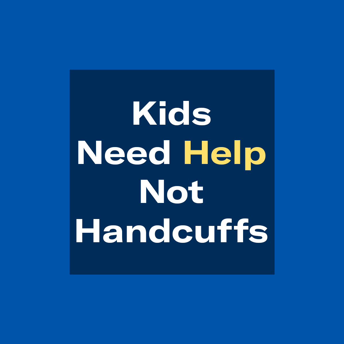 "Kids need help not handcuffs." Text appears in white over a blue background.