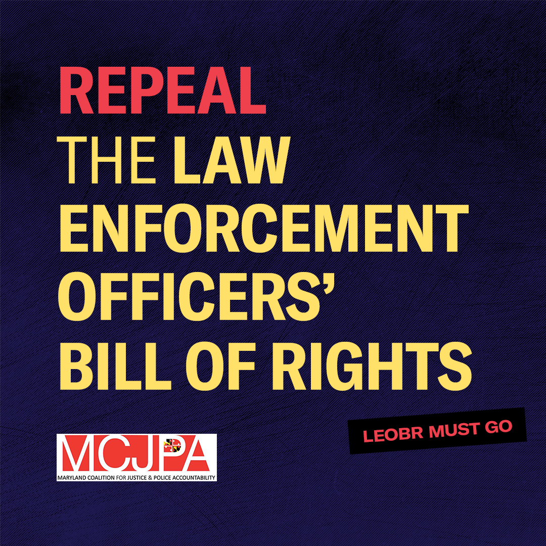 Repeal the Law Enforcement Officers' Bill of Rights. LEOBR must go. Maryland Coalition for Justice and Police Accountability.