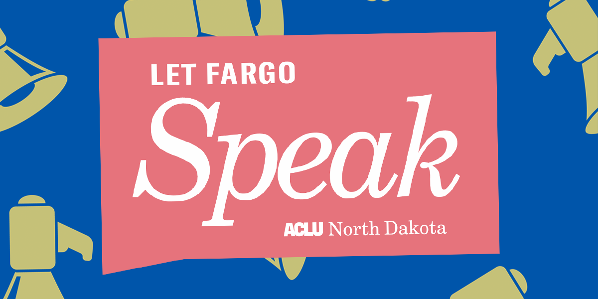 Let Fargo Speak - ACLU of North Dakota
