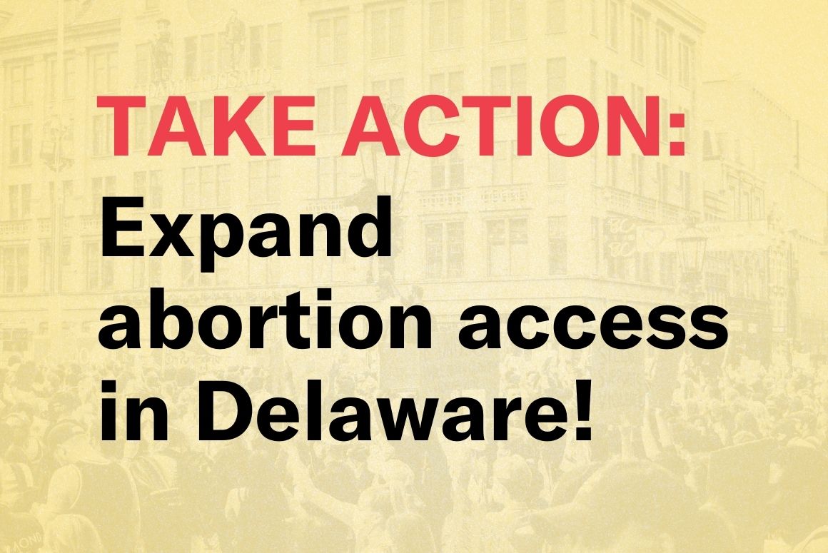 Graphic with yellow background. Take action: Expand abortion access in Delaware!