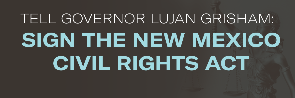 Tell Governor Lujan Grisham: Sign the New Mexico Civil Rights Act
