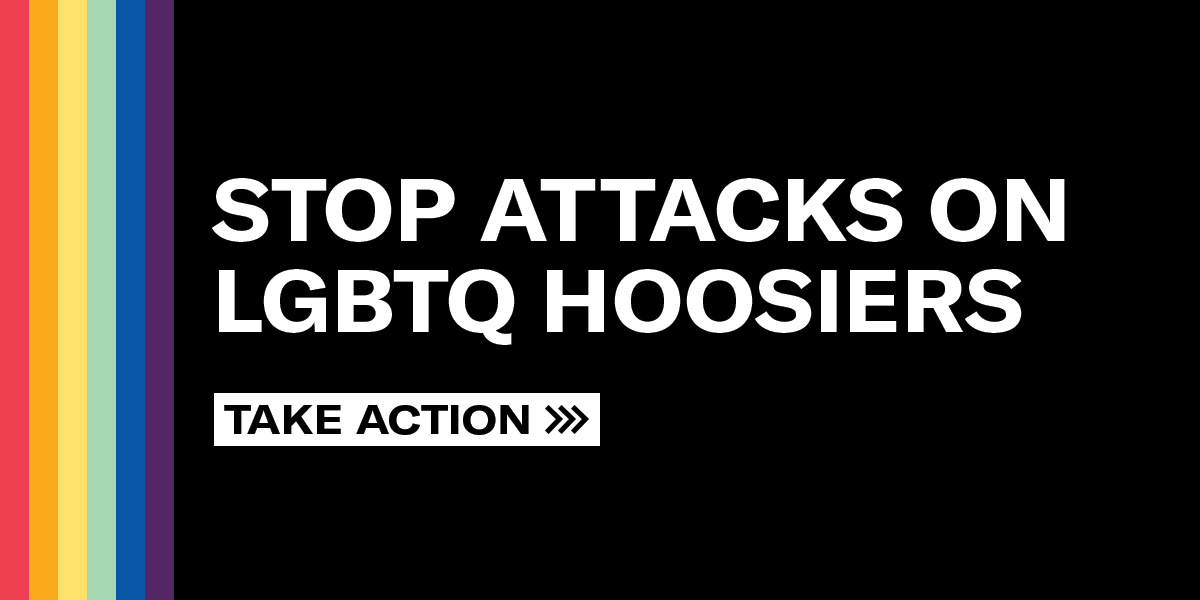 Stop attacks on LGBT Hoosiers