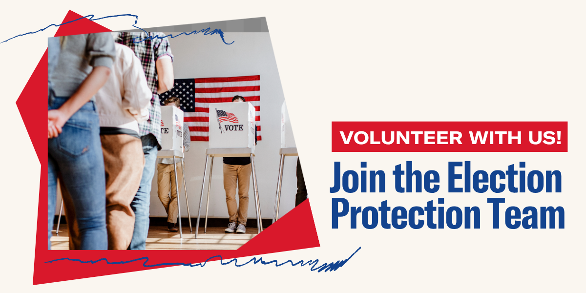 Volunteer with us! Join our election protection team.