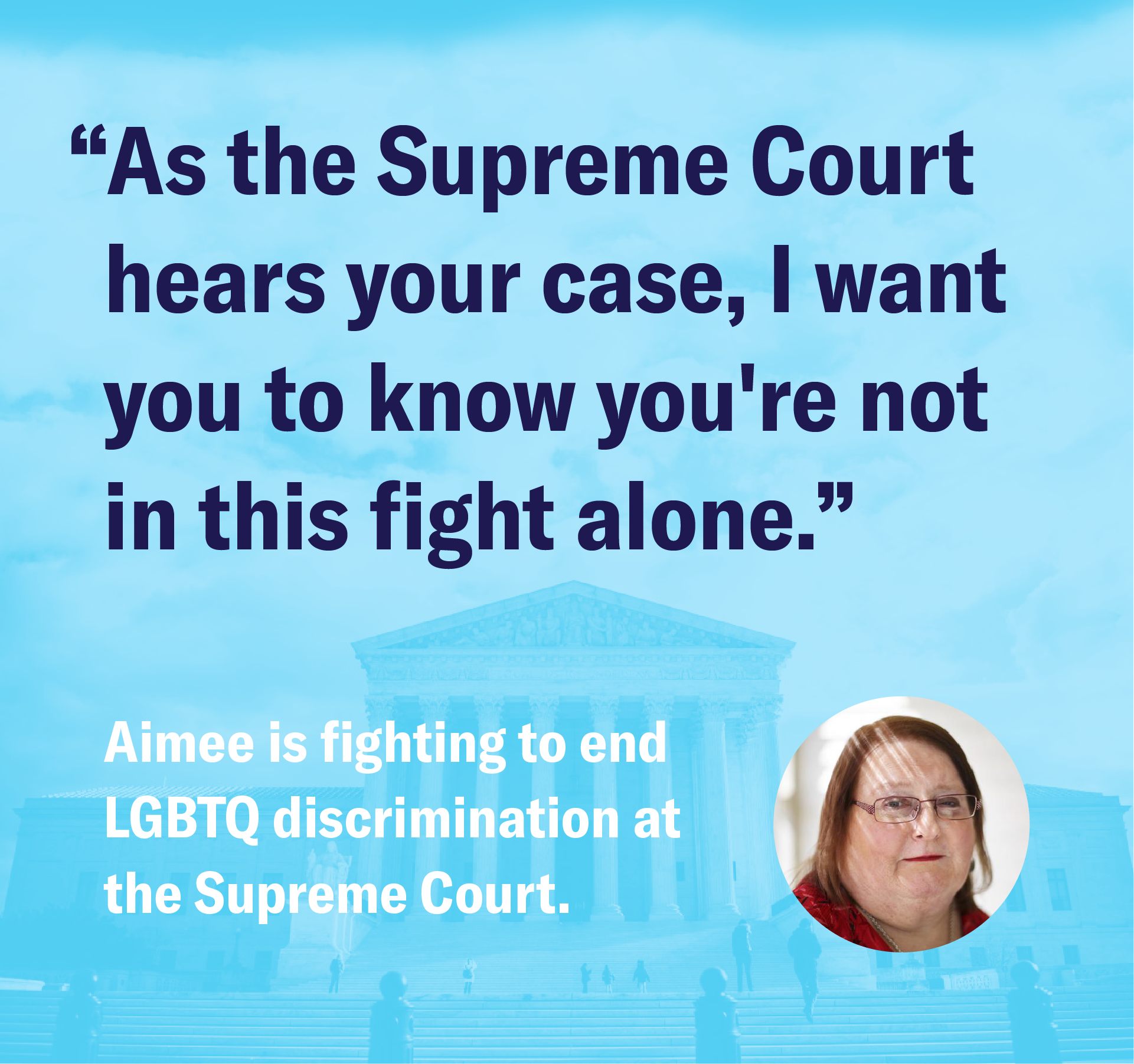 "As the Supreme Court hears your case, I want you to know you're not in this fight alone."